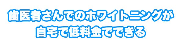 歯医者さんでのホワイトニングが自宅で低料金でできる